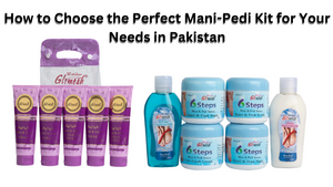 How to Choose the Perfect Mani-Pedi Kit for Your Needs in Pakistan
